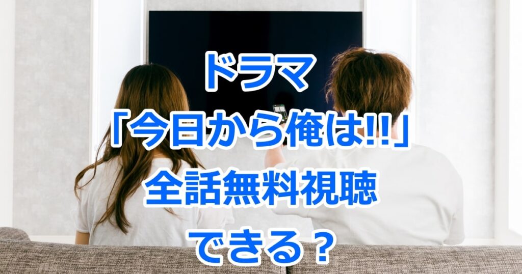 ドラマ「今日から俺は!!」を全話無料視聴する方法